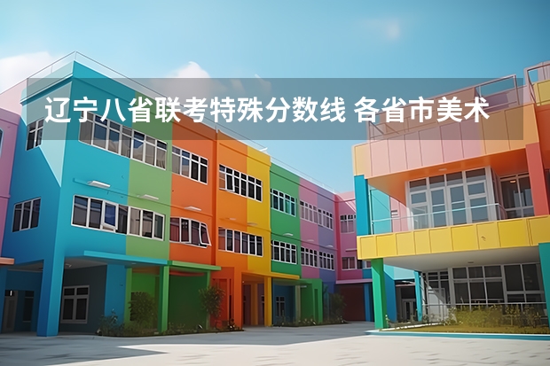 辽宁八省联考特殊分数线 各省市美术类统(联)考合格线汇总!