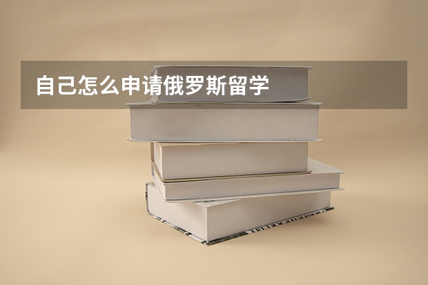 自己怎么申请俄罗斯留学