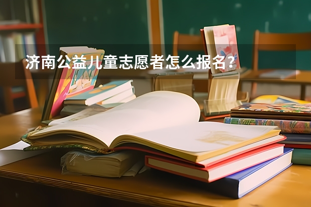 济南公益儿童志愿者怎么报名？