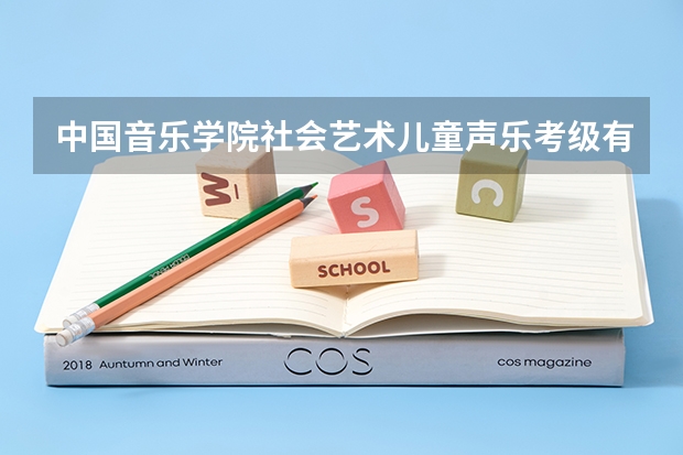 中国音乐学院社会艺术儿童声乐考级有什么用,小升初或中考能加分么？高考能加分吗？