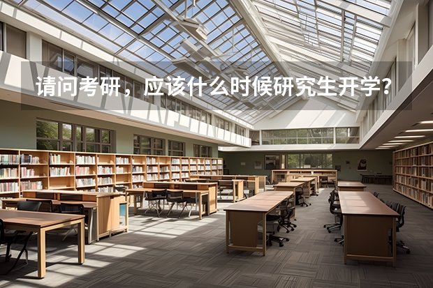 请问考研,应该什么时候研究生开学?