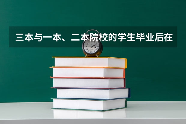 三本与一本、二本院校的学生毕业后在就业方面有区别吗？