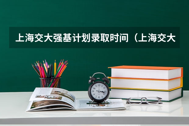 上海交大强基计划录取时间（上海交大强基计划2023入围分数线？）