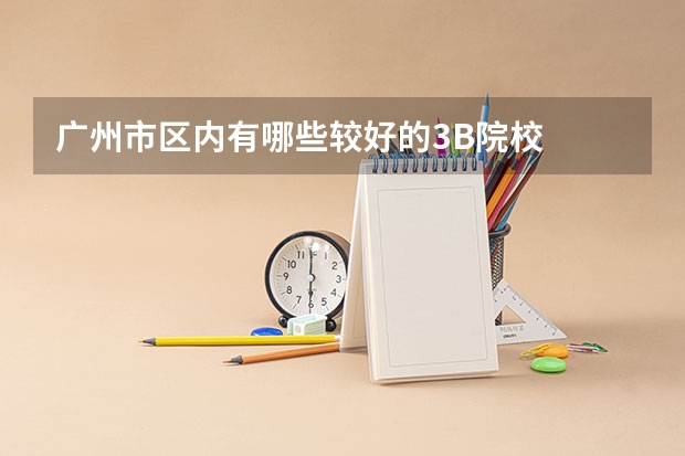 广州市区内有哪些较好的3B院校