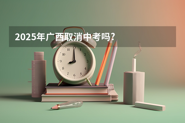 2025年广西取消中考吗?