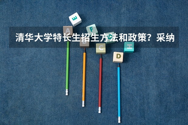 清华大学特长生招生方法和政策?采纳答案的再加20分!!!(山西师范大学报考政策解读)