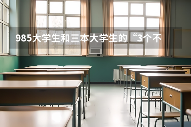 985大学生和三本大学生的“3个不一样”，你都清楚吗？