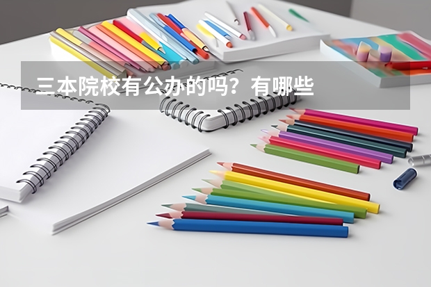 三本院校有公办的吗?有哪些