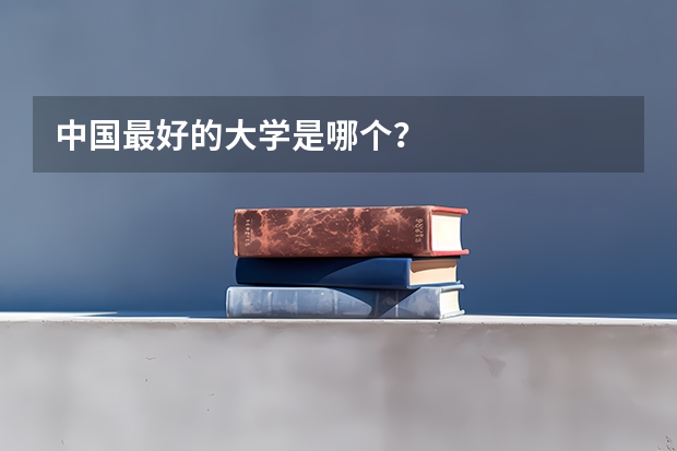 中国最好的大学是哪个?