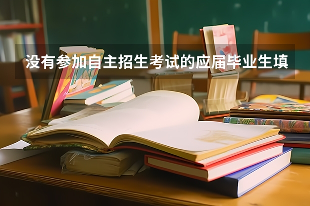 没有参加自主招生考试的应届毕业生填报报考院校可以吗