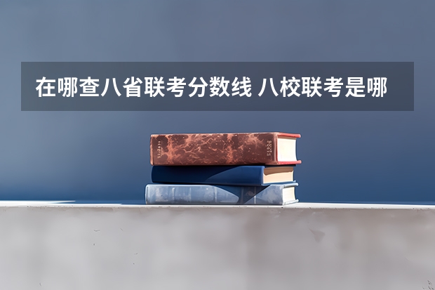在哪查八省联考分数线 八校联考是哪八所高中？