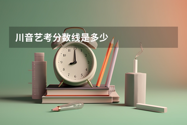 川音艺考分数线是多少