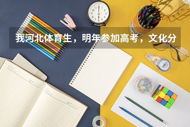 我河北体育生，明年参加高考，文化分在400 河北体育生高考政策