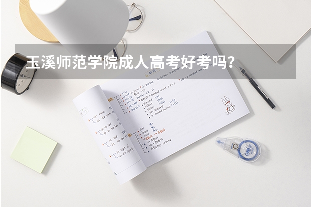 玉溪师范学院成人高考好考吗？