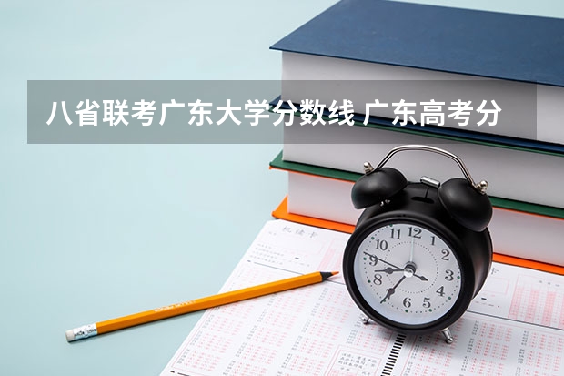 八省联考广东大学分数线 广东高考分数线公布 广东高考分数线一览表