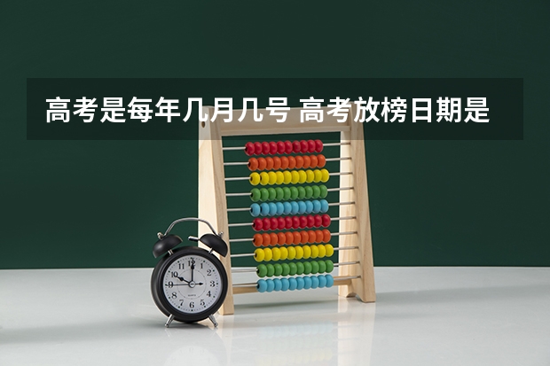 高考是每年几月几号 高考放榜日期是哪天2023