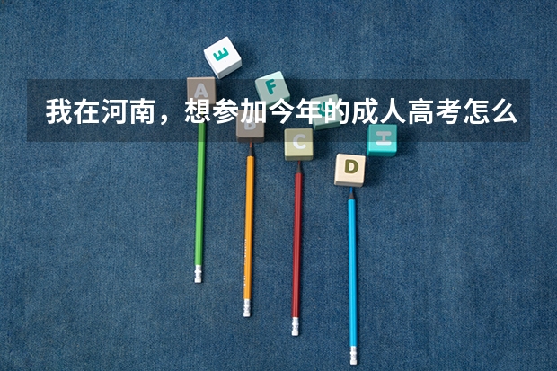 我在河南，想参加今年的成人高考怎么办