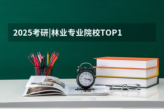 2025考研|林业专业院校TOP10综合情况分析（厦门国家会计学院2025年非全日制MPAcc项目介绍 备考全规划）
