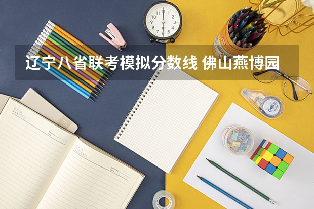辽宁八省联考模拟分数线 佛山燕博园联考特控线分数线