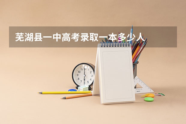 芜湖县一中高考录取一本多少人