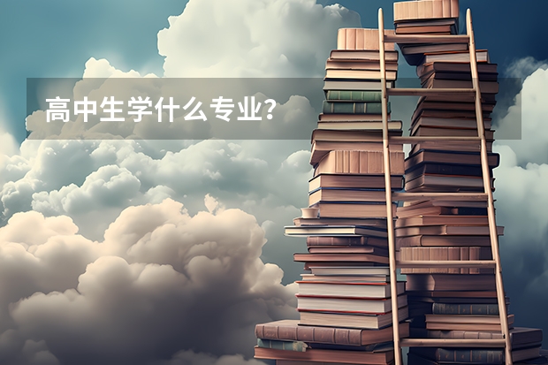 高中生学什么专业？