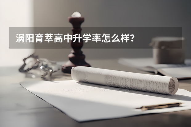 涡阳育萃高中升学率怎么样？