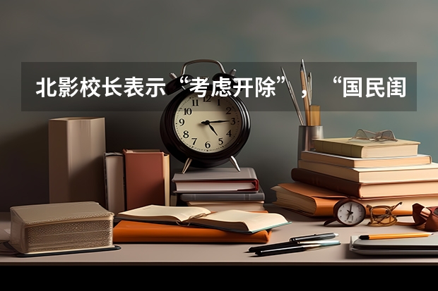 北影校长表示“考虑开除”，“国民闺女”关晓彤被学校拉黑，发生了什么？