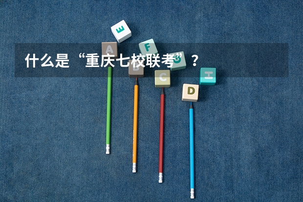 什么是“重庆七校联考”?