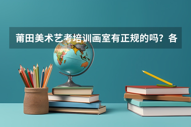 莆田美术艺考培训画室有正规的吗？各位大佬有谁了解吗？