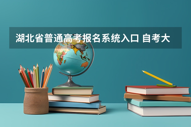 湖北省普通高考报名系统入口 自考大专网上报名在哪?自考招生在线报名?
