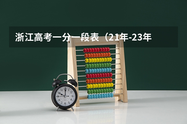 浙江高考一分一段表（21年-23年）！对照看看在哪个分数区间！