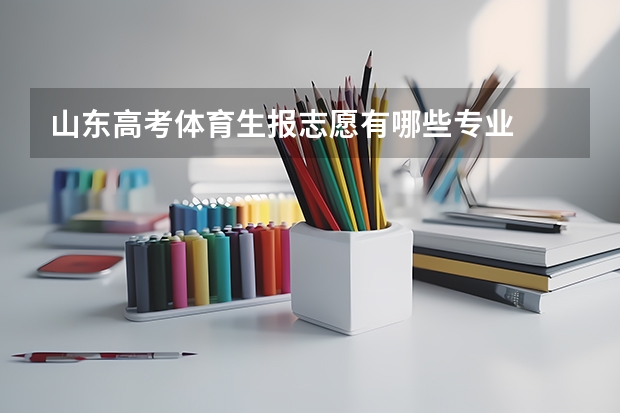 山东高考体育生报志愿有哪些专业