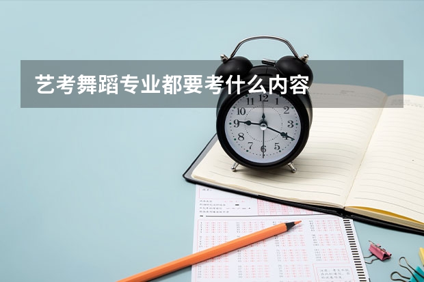 艺考舞蹈专业都要考什么内容