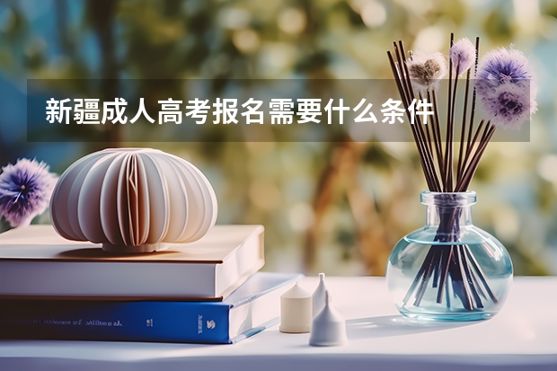 新疆成人高考报名需要什么条件