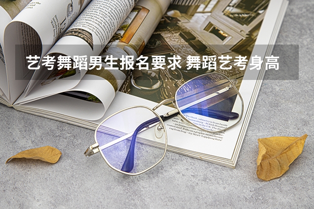 艺考舞蹈男生报名要求 舞蹈艺考身高要求