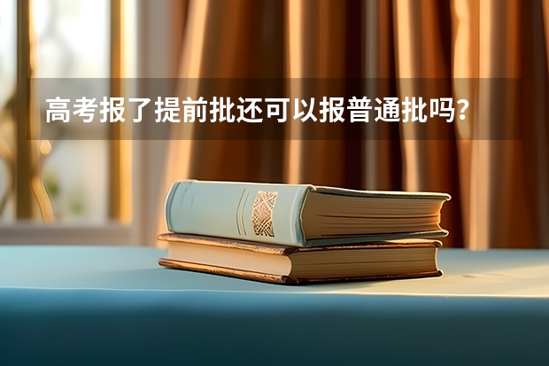 高考报了提前批还可以报普通批吗？