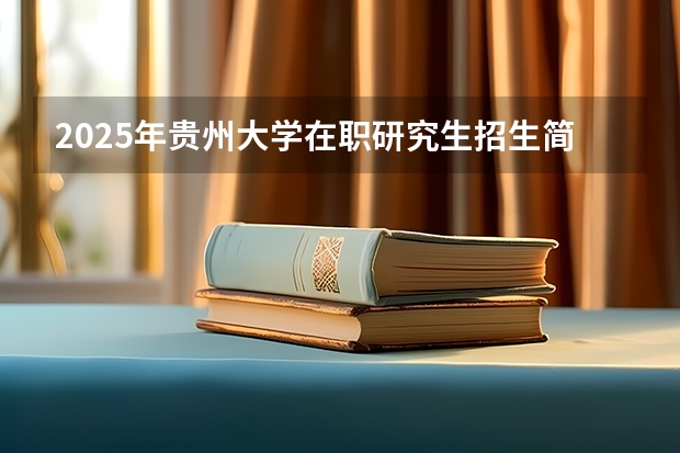 2025年贵州大学在职研究生招生简章汇总（2025年贵州省新中考体育总分调整哪年开始）