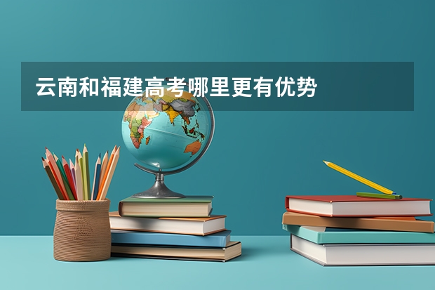 云南和福建高考哪里更有优势