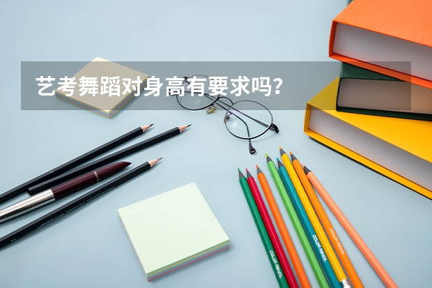 艺考舞蹈对身高有要求吗？