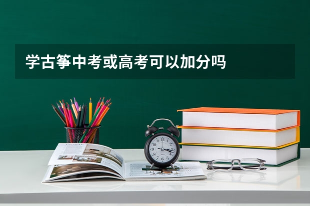 学古筝中考或高考可以加分吗
