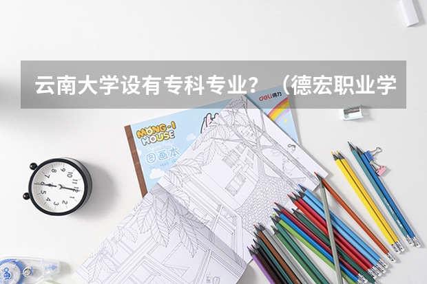 云南大学设有专科专业？（德宏职业学院医学类录取分数线）