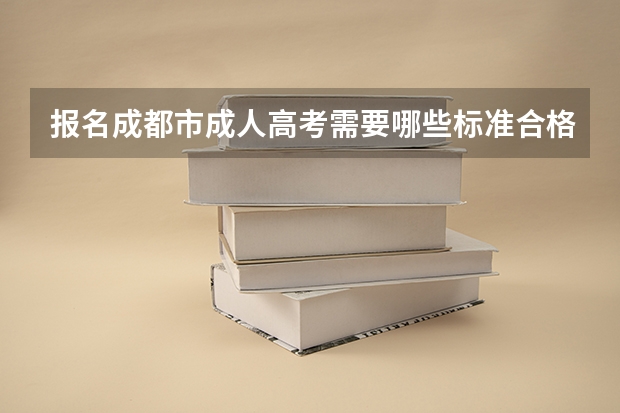 报名成都市成人高考需要哪些标准合格？