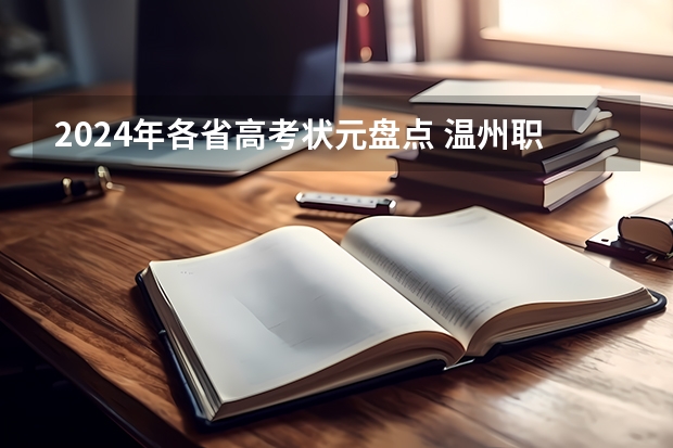 2024年各省高考状元盘点 温州职业技术学院报考政策解读