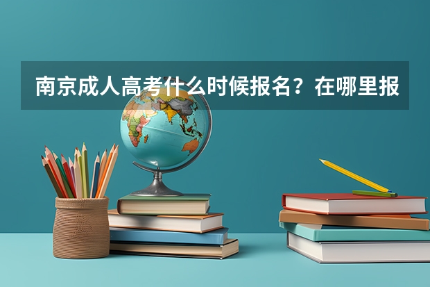 南京成人高考什么时候报名?在哪里报?