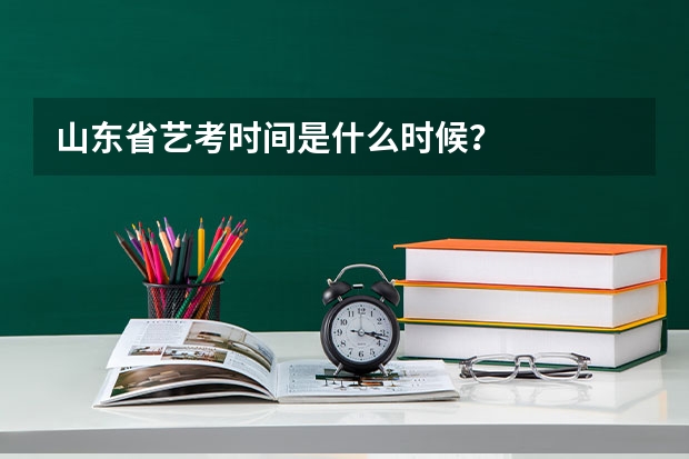 山东省艺考时间是什么时候？