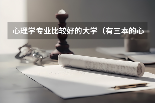 心理学专业比较好的大学（有三本的心理学大学么）