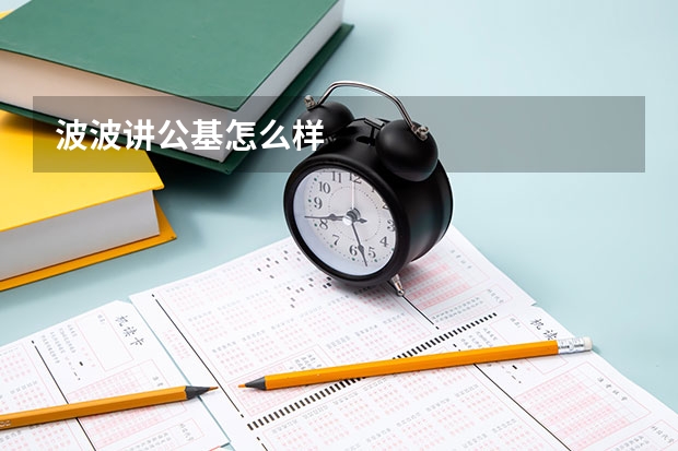 波波讲公基怎么样