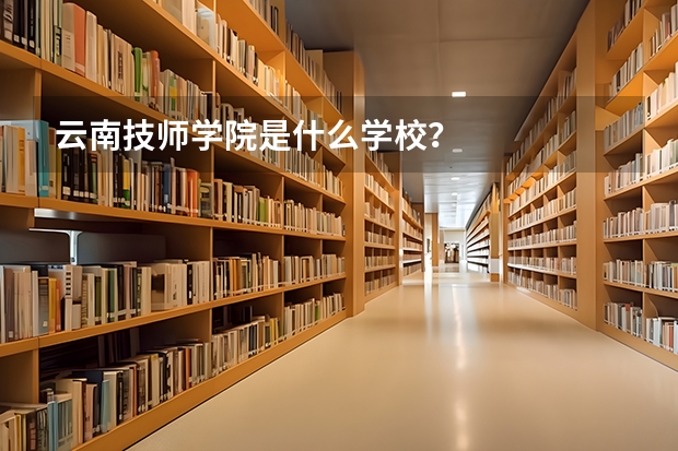 云南技师学院是什么学校？
