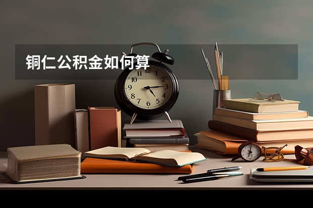铜仁公积金如何算
