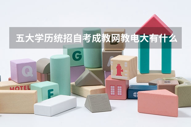 五大学历统招自考成教网教电大有什么区别